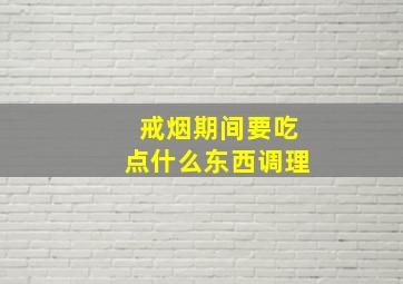 戒烟期间要吃点什么东西调理