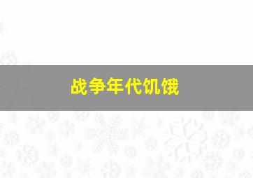 战争年代饥饿