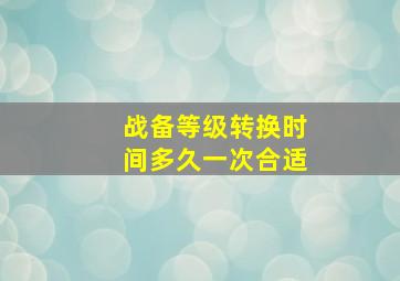 战备等级转换时间多久一次合适