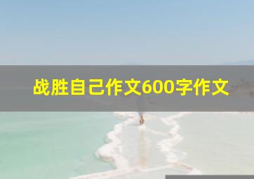 战胜自己作文600字作文