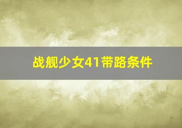 战舰少女41带路条件