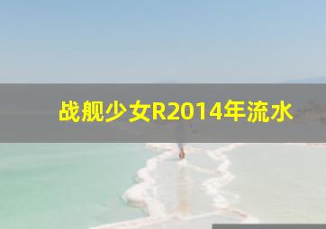 战舰少女R2014年流水