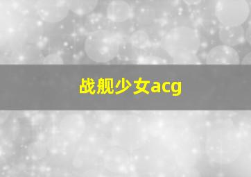 战舰少女acg