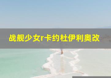 战舰少女r卡约杜伊利奥改