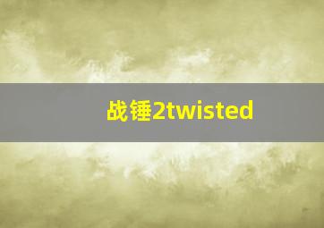 战锤2twisted