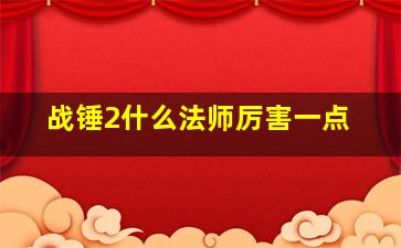 战锤2什么法师厉害一点