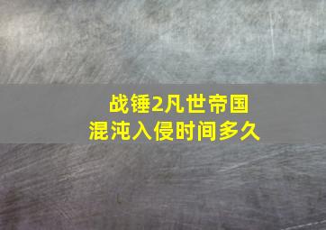 战锤2凡世帝国混沌入侵时间多久