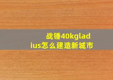 战锤40kgladius怎么建造新城市