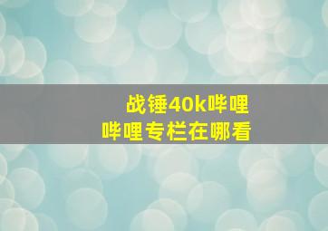 战锤40k哔哩哔哩专栏在哪看