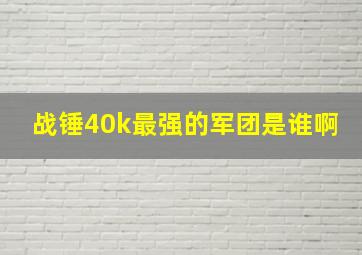 战锤40k最强的军团是谁啊