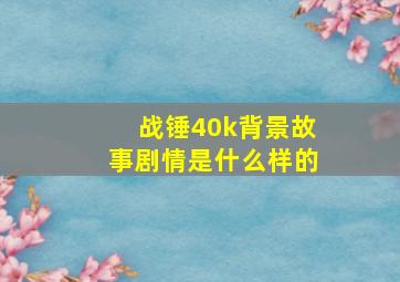 战锤40k背景故事剧情是什么样的