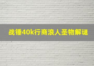 战锤40k行商浪人圣物解谜