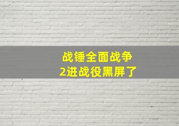 战锤全面战争2进战役黑屏了