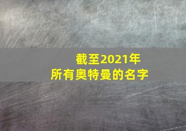 截至2021年所有奥特曼的名字