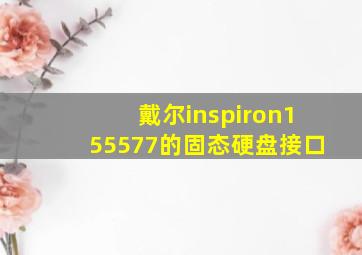 戴尔inspiron155577的固态硬盘接口