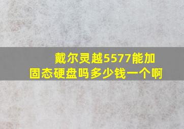 戴尔灵越5577能加固态硬盘吗多少钱一个啊