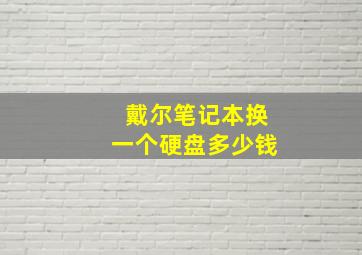 戴尔笔记本换一个硬盘多少钱