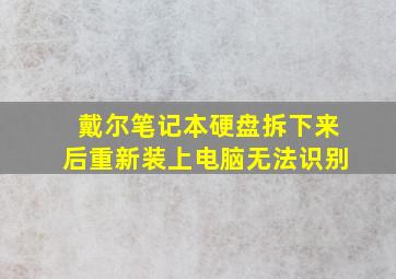 戴尔笔记本硬盘拆下来后重新装上电脑无法识别