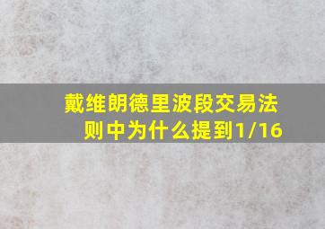 戴维朗德里波段交易法则中为什么提到1/16