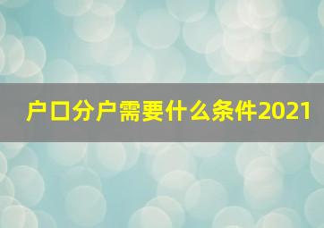 户口分户需要什么条件2021