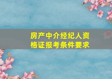 房产中介经纪人资格证报考条件要求