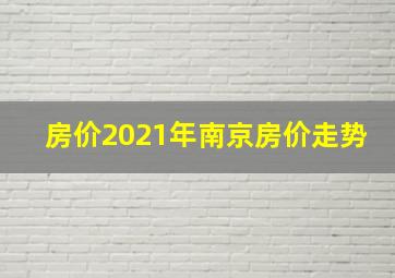 房价2021年南京房价走势