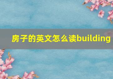 房子的英文怎么读building