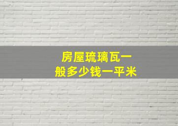 房屋琉璃瓦一般多少钱一平米