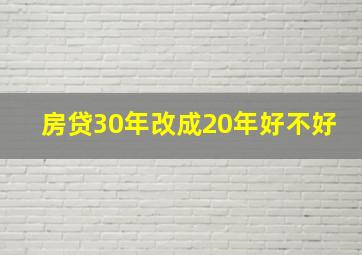 房贷30年改成20年好不好