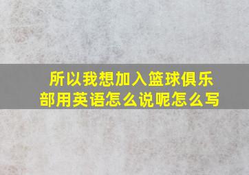 所以我想加入篮球俱乐部用英语怎么说呢怎么写