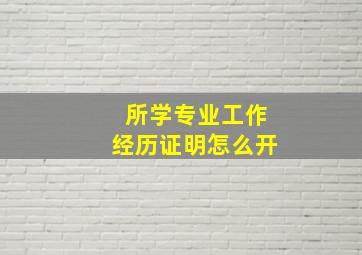 所学专业工作经历证明怎么开