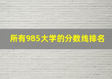 所有985大学的分数线排名