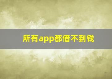 所有app都借不到钱