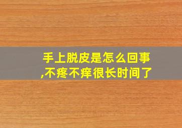 手上脱皮是怎么回事,不疼不痒很长时间了