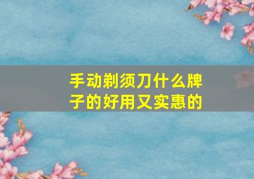 手动剃须刀什么牌子的好用又实惠的