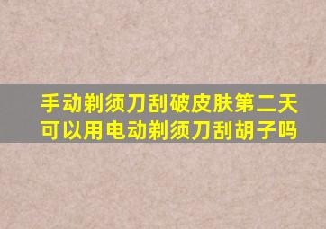 手动剃须刀刮破皮肤第二天可以用电动剃须刀刮胡子吗