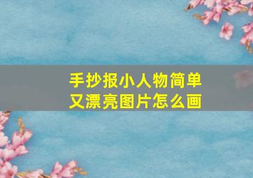 手抄报小人物简单又漂亮图片怎么画