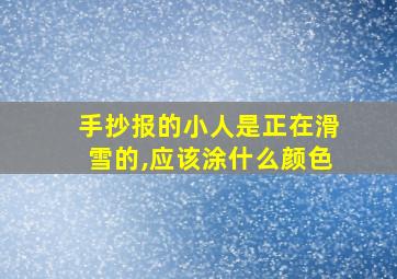 手抄报的小人是正在滑雪的,应该涂什么颜色