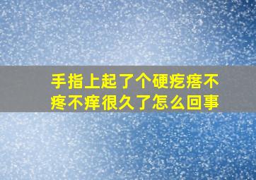 手指上起了个硬疙瘩不疼不痒很久了怎么回事