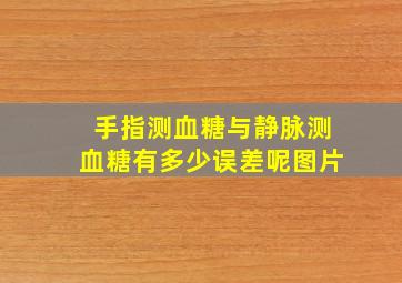 手指测血糖与静脉测血糖有多少误差呢图片