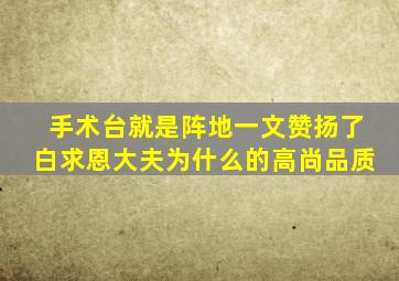 手术台就是阵地一文赞扬了白求恩大夫为什么的高尚品质