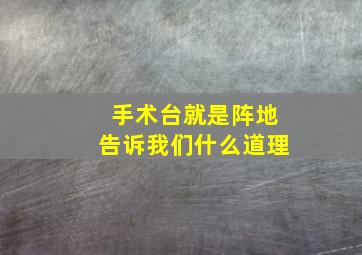 手术台就是阵地告诉我们什么道理