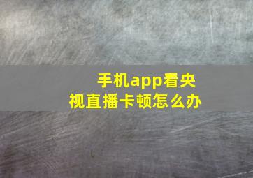 手机app看央视直播卡顿怎么办