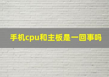 手机cpu和主板是一回事吗