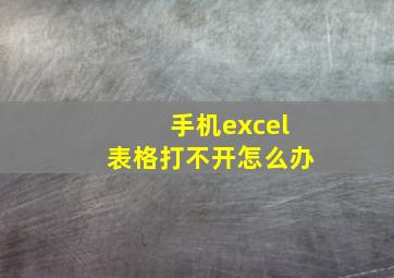 手机excel表格打不开怎么办