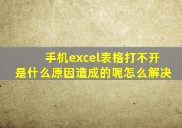 手机excel表格打不开是什么原因造成的呢怎么解决