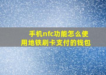 手机nfc功能怎么使用地铁刷卡支付的钱包