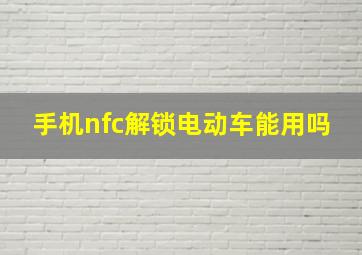 手机nfc解锁电动车能用吗