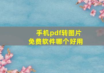 手机pdf转图片免费软件哪个好用