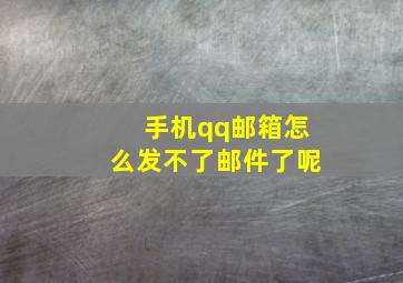 手机qq邮箱怎么发不了邮件了呢